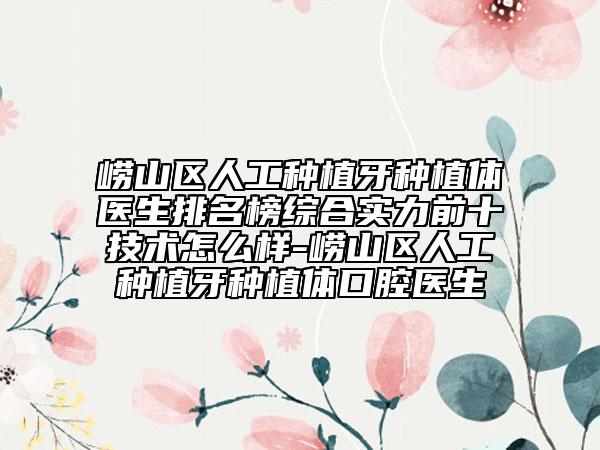 嶗山區(qū)人工種植牙種植體醫(yī)生排名榜綜合實力前十技術(shù)怎么樣-嶗山區(qū)人工種植牙種植體口腔醫(yī)生