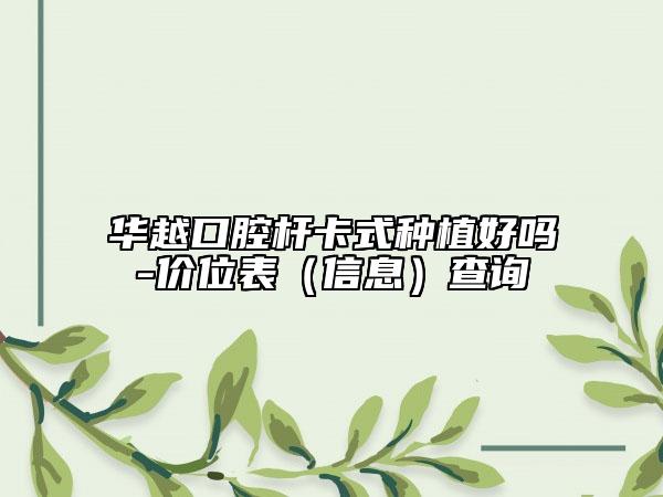 華越口腔桿卡式種植好嗎-價(jià)位表（信息）查詢