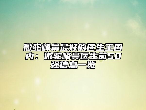 微駝峰鼻最好的醫(yī)生王國(guó)內(nèi)：微駝峰鼻醫(yī)生前50強(qiáng)信息一覽